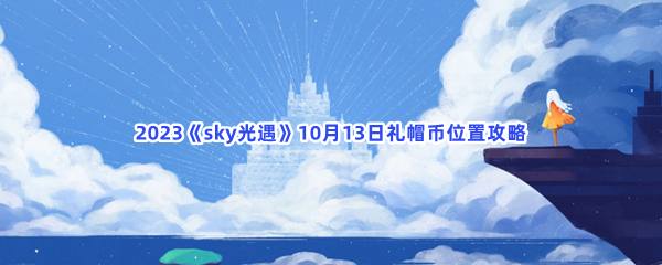 2023《sky光遇》10月13日礼帽币位置攻略