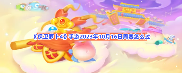 《保卫萝卜4》手游2023年10月16日周赛怎么过