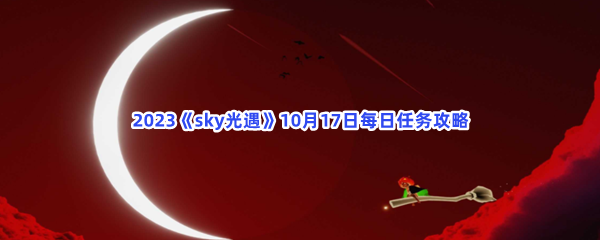 2023《sky光遇》10月17日每日任务攻略