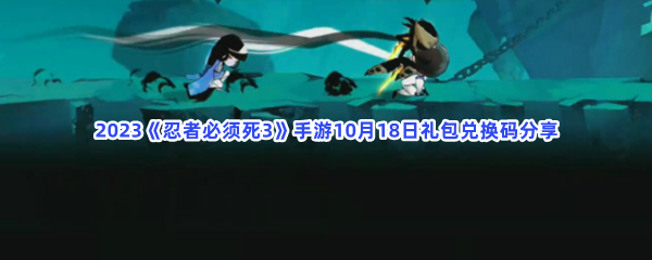 2023《忍者必须死3》手游10月18日礼包兑换码分享