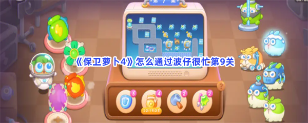 《保卫萝卜4》怎么通过波仔很忙第9关