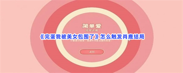 《完蛋我被美女包围了》怎么触发肖鹿结局