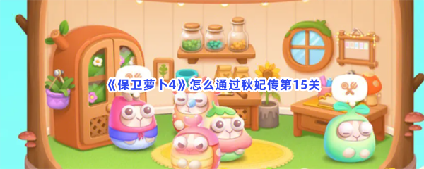 《保卫萝卜4》怎么通过秋妃传第15关