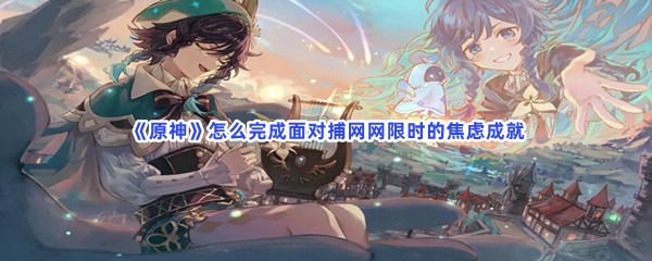 《原神》怎么完成面对捕网网限时的焦虑成就