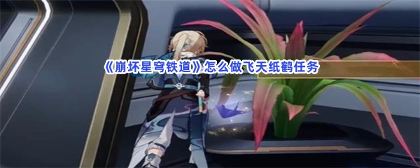 《崩坏星穹铁道》怎么做飞天纸鹤任务
