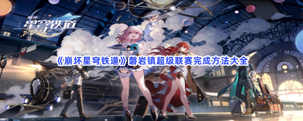 《崩坏星穹铁道》磐岩镇超级联赛完成方法大全