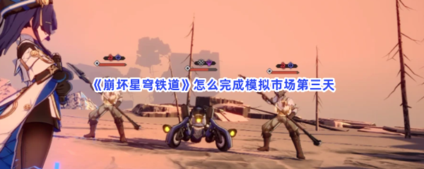 《崩坏星穹铁道》怎么完成模拟市场第三天