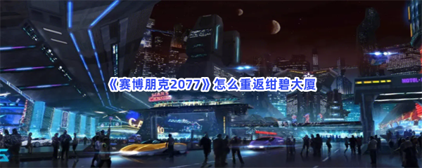 《赛博朋克2077》怎么重返绀碧大厦