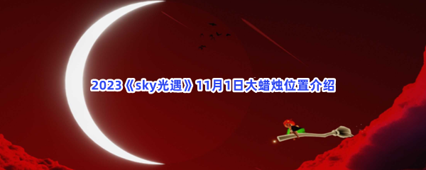 2023《sky光遇》11月1日大蜡烛位置介绍