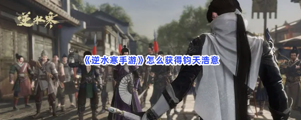 《逆水寒手游》怎么获得钧天浩意