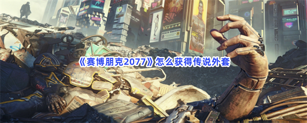 《赛博朋克2077》怎么获得传说外套