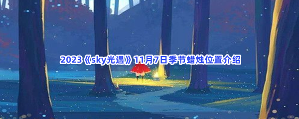  2023《sky光遇》11月7日季节蜡烛位置介绍