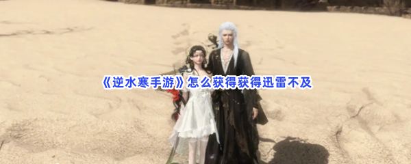 《逆水寒手游》怎么获得获得迅雷不及
