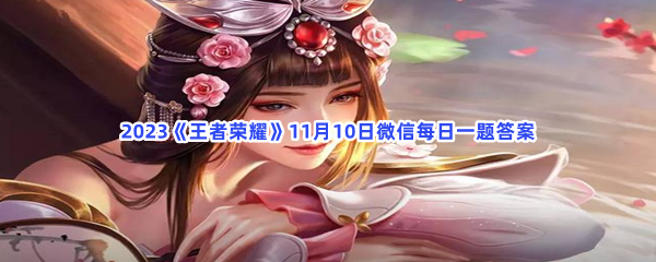 2023《王者荣耀》11月10日微信每日一题答案