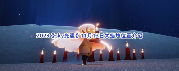 2023《sky光遇》11月13日大蜡烛位置介绍