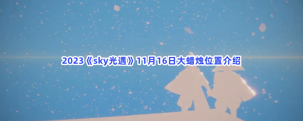 2023《sky光遇》11月16日大蜡烛位置介绍