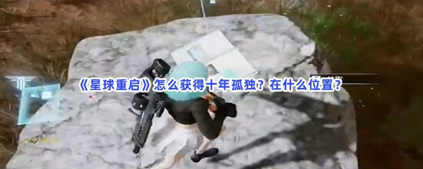 《星球重启》怎么获得十年孤独？在什么位置？