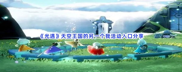 《光遇》天空王国的另一个我活动入口分享，怎么上传照片？