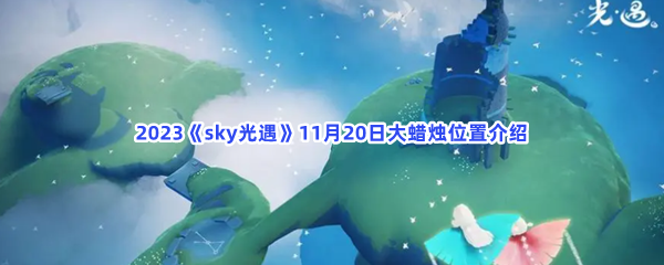 2023《sky光遇》11月20日大蜡烛位置介绍