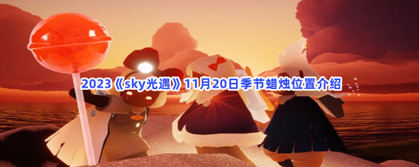  2023《sky光遇》11月20日季节蜡烛位置介绍