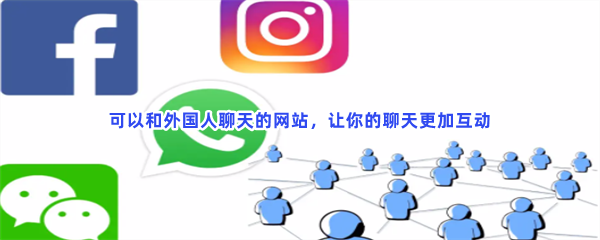 可以和外国人聊天的网站，让你的聊天更加互动