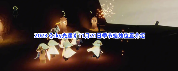  2023《sky光遇》11月21日季节蜡烛位置介绍