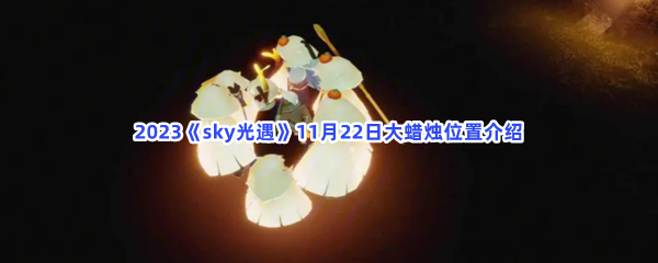 2023《sky光遇》11月22日大蜡烛位置介绍