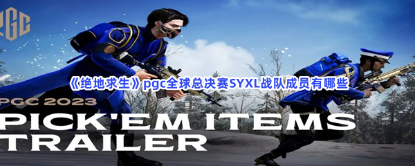 《绝地求生》pgc全球总决赛SYXL战队成员有哪些？SYXL战队成员分享