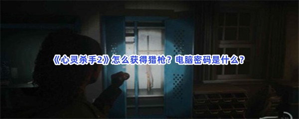 《心灵杀手2》怎么获得猎枪？电脑密码是什么？