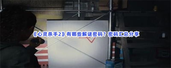 《心灵杀手2》有哪些解谜密码？密码汇总分享