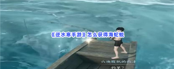 《逆水寒手游》怎么获得海蛇蜕？黑水巨蝰位置分享