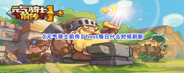 《元气骑士前传》boss每日什么时候刷新？刷新时间分享