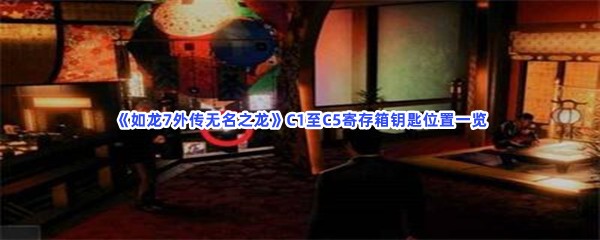 《如龙7外传无名之龙》C1至C5寄存箱钥匙位置一览，钥匙在什么地方？