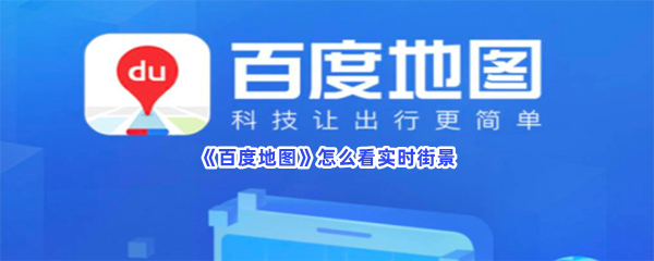 《百度地图》怎么才能看到实时街景？看实时街景方法介绍给小伙伴们！