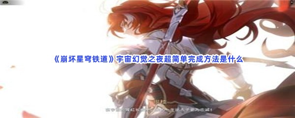 《崩坏星穹铁道》宇宙幻觉之夜超简单完成方法是什么？不知道宇宙幻觉之夜完成步骤的快来看吧!