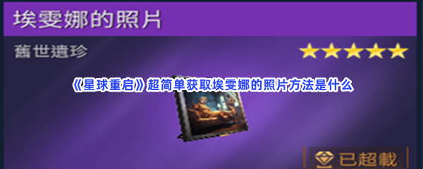 《星球重启》不知道埃雯娜的照片怎么获得的快来看！超简单获取埃雯娜的照片方法是什么？