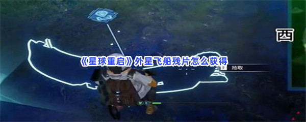 《星球重启》外星飞船残片怎么获得呀？外星飞船残片位置介绍