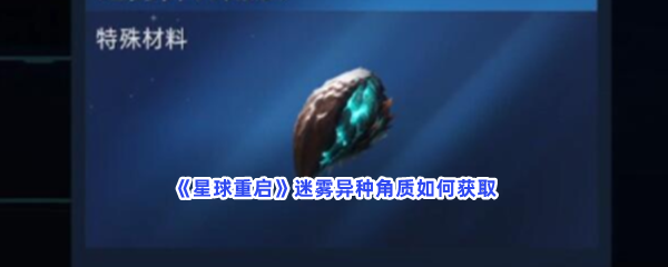 《星球重启》迷雾异种角质如何获取？获得方法一览