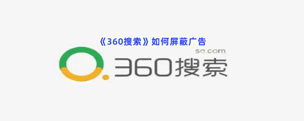 《360搜索》如何屏蔽广告？屏蔽广告方法一览