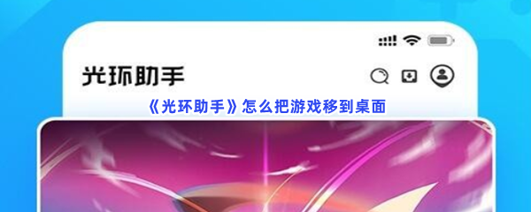 《光环助手》怎么把游戏移到桌面？把游戏移到桌面方法是什么呢？