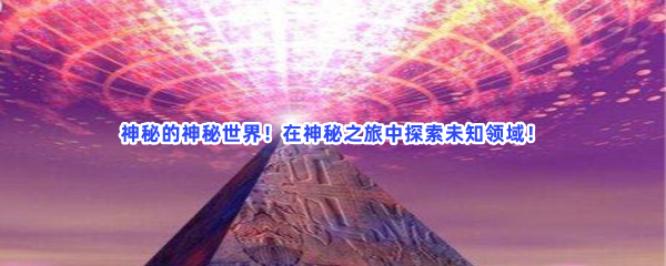 神秘的神秘世界！在神秘之旅中探索未知领域！