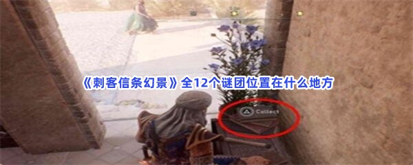 《刺客信条幻景》全12个谜团位置在什么地方？全谜团位置分享给大家喽！