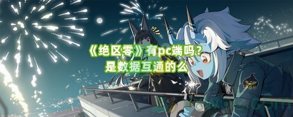 《绝区零》有pc端吗？是数据互通的么