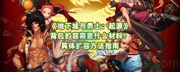 《地下城与勇士：起源》背包扩容需要什么材料！具体扩容方法指南