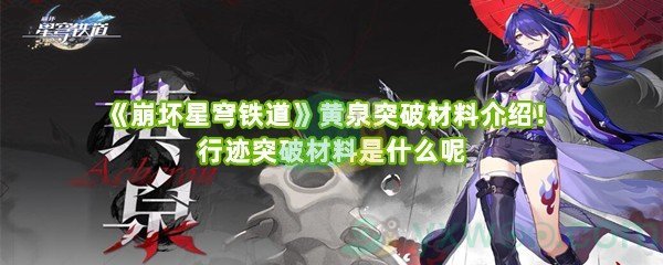 《崩坏星穹铁道》黄泉突破材料介绍！行迹突破材料是什么呢