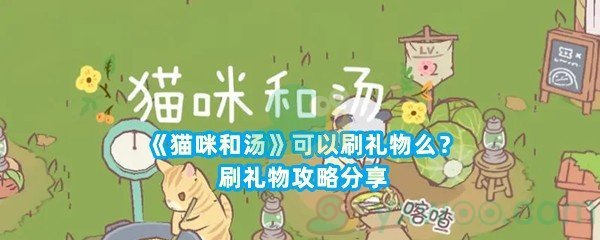 《猫咪和汤》可以刷礼物么？刷礼物攻略分享
