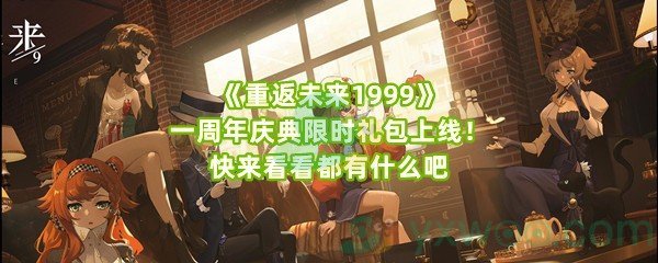 《重返未来1999》一周年庆典限时礼包上线！快来看看都有什么吧