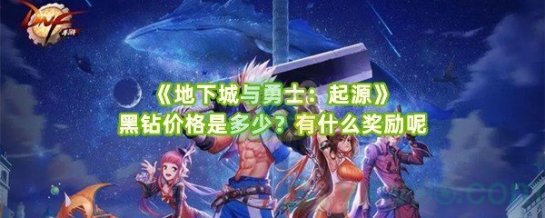 《地下城与勇士：起源》黑钻价格是多少？有什么奖励呢