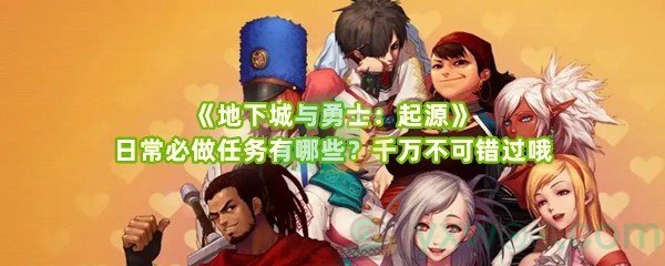 《地下城与勇士：起源》日常必做任务有哪些？千万不可错过哦