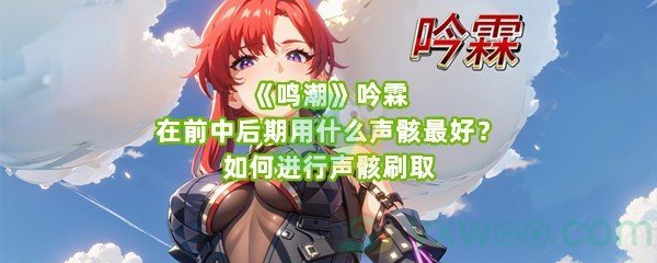 《鸣潮》吟霖在前中后期用什么声骸最好？如何进行声骸刷取